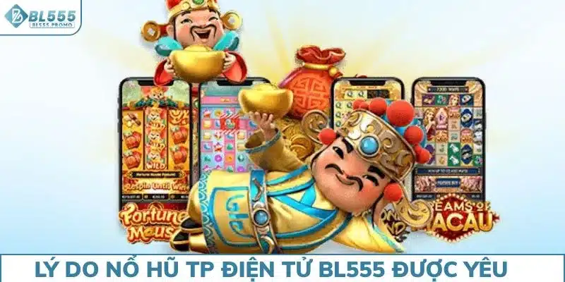 Các lý do sảnh nổ hũ TP điện tử BL555 được yêu thích