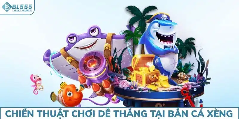 Chiến thuật chơi dễ thắng tại bắn cá xèng
