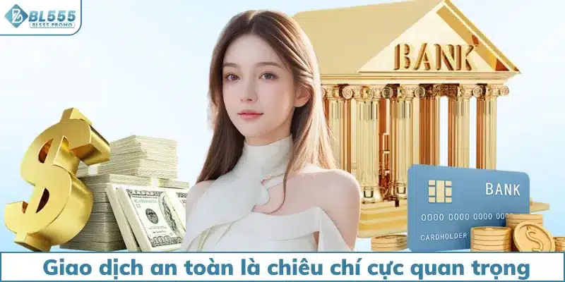 Giao dịch an toàn là tiêu chí cực quan trọng