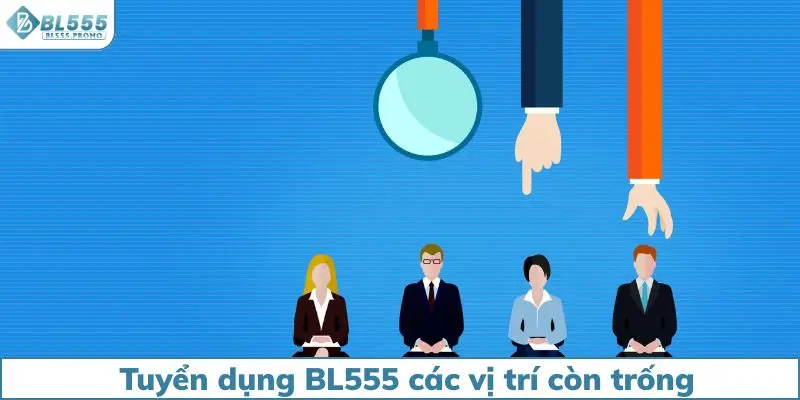 Tuyển dụng BL555 các vị trí còn trống